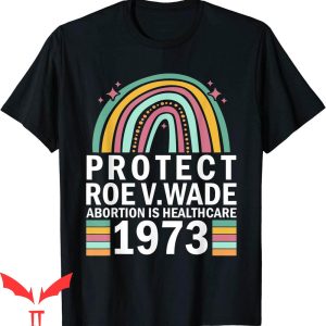 Abortion Is Healthcare T-Shirt Protect Roe V Wade 1973