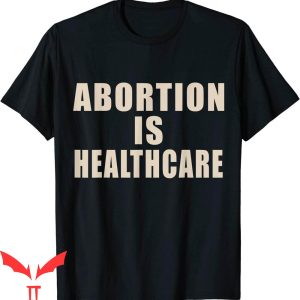 Abortion Is Healthcare T-Shirt Women’s Rights Pro-Choice