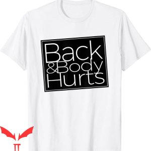 Back &amp; Body Hurts T-Shirt