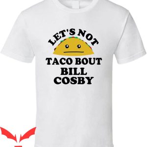 Bill Cosby T-Shirt Lets Not Taco Bout Bill Cosby Rapist