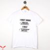 Bud Light T-Shirt I Don’t Drink Bud Light I Only Bud Light
