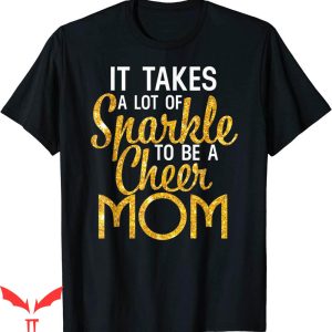 Cheer T-Shirt It Takes A Lot Of Sparkle To Be A Cheer Mom