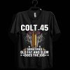 Colt 45 T-Shirt Colt 45 Sometimes Old Fat And Slow Tee
