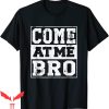 Come At Me Bro T-Shirt Funny Meme Cool Trendy Style Tee