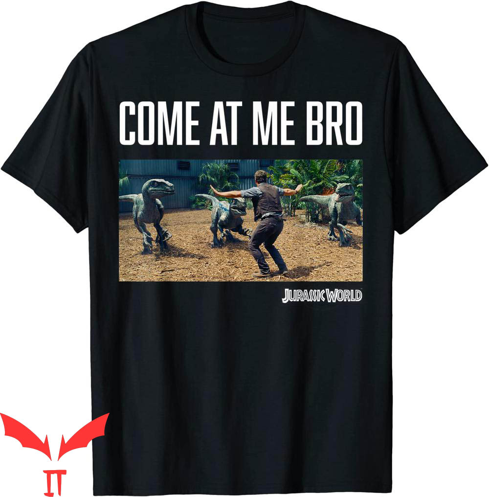 Come At Me Bro T-Shirt Jurassic World Movie Still Funny Meme Come At Me Bro T-Shirt Jurassic World Movie Still Funny Meme