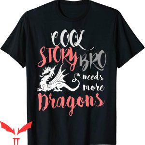 Cool Story Bro T-Shirt Needs More Dragons Tabletop Gaming