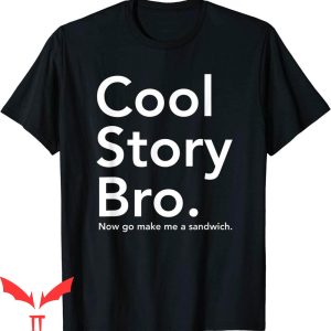 Cool Story Bro T-Shirt Now Go Make Me A Sandwich Tee