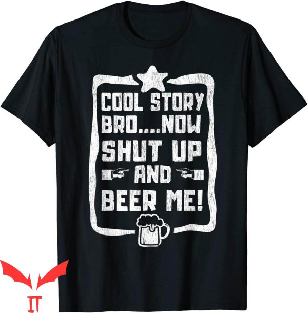Cool Story Bro T-Shirt Now Shut Up And Beer Me Tee