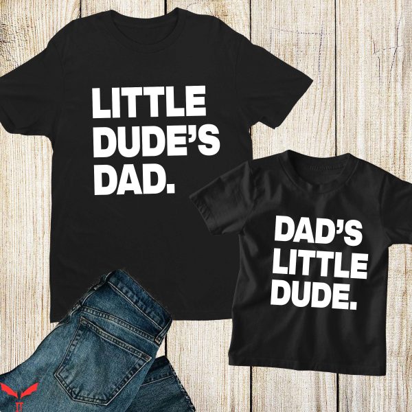 Dad And Me T-Shirt Father Son Matching Little Dudes Dad