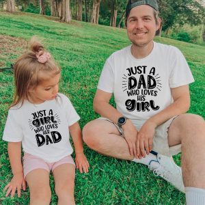 Dad And Me T-Shirt Just A Dad Who Loves His Girl Fathers Day