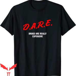 Dare Funny T-Shirt Dare Drugs Are Really Expensive Party