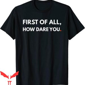 Dare Funny T-Shirt First Of All How Dare You Meme Trendy Tee