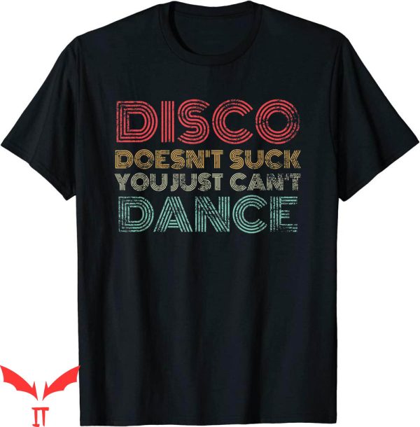 Disco Sucks T-Shirt Disco Doesn’t Suck You Just Can’t Dance