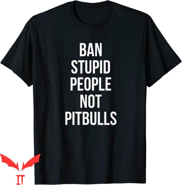 Dog Lover T-Shirt Funny Ban Stupid People Not Pitbulls Tee