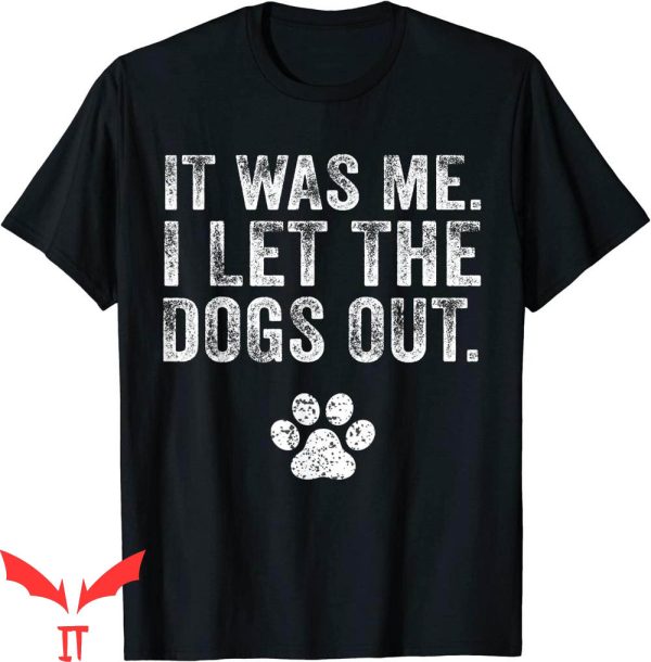 Dog Lover T-Shirt Funny It Was Me I Let The Dogs Out Tee
