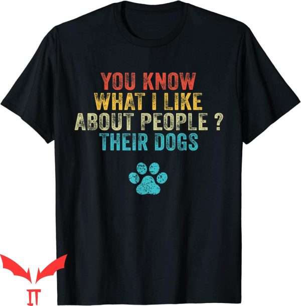 Dog Lover T-Shirt Funny You Know What I Like About People