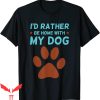 Dog Lover T-Shirt I’d Rather Be Home With My Dog Cute Tee