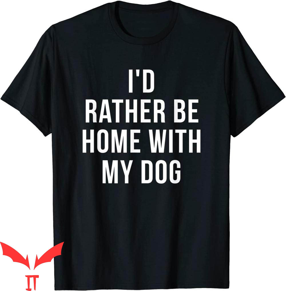 Dog Lover T-Shirt I'd Rather Be Home With My Dog Funny Tee
