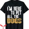 Dog Lover T-Shirt I’m Here To Pet All The Dogs Cool Animal