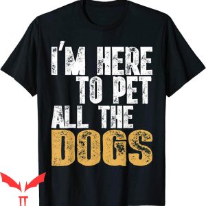 Dog Lover T-Shirt I'm Here To Pet All The Dogs Cool Animal