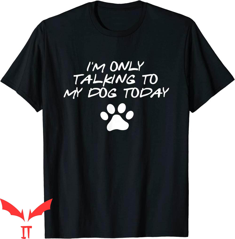 Dog Lover T-Shirt I'm Only Talking To My Dog Today Tee