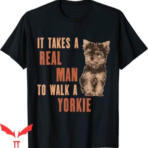Dog Lover T-Shirt It Takes A Real Man To Walk A Yorkie Funny