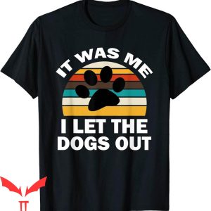 Dog Lover T-Shirt It Was Me I Let The Dogs Out Funny Puppy