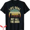 Dog Lover T-Shirt Life Goal Pet All The Dogs Funny Pet Lover