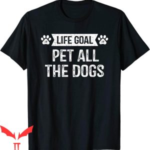 Dog Lover T-Shirt Life Goal Pet All The Dogs Puppy Pet Owner