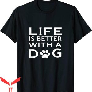 Dog Lover T-Shirt Life Is Better With A Dog Animal Lover Tee