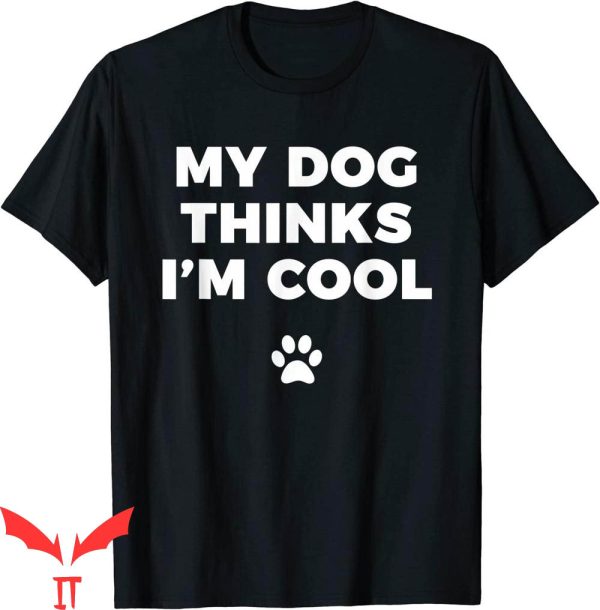 Dog Lover T-Shirt My Dog Thinks I’m Cool Funny Dog Lover