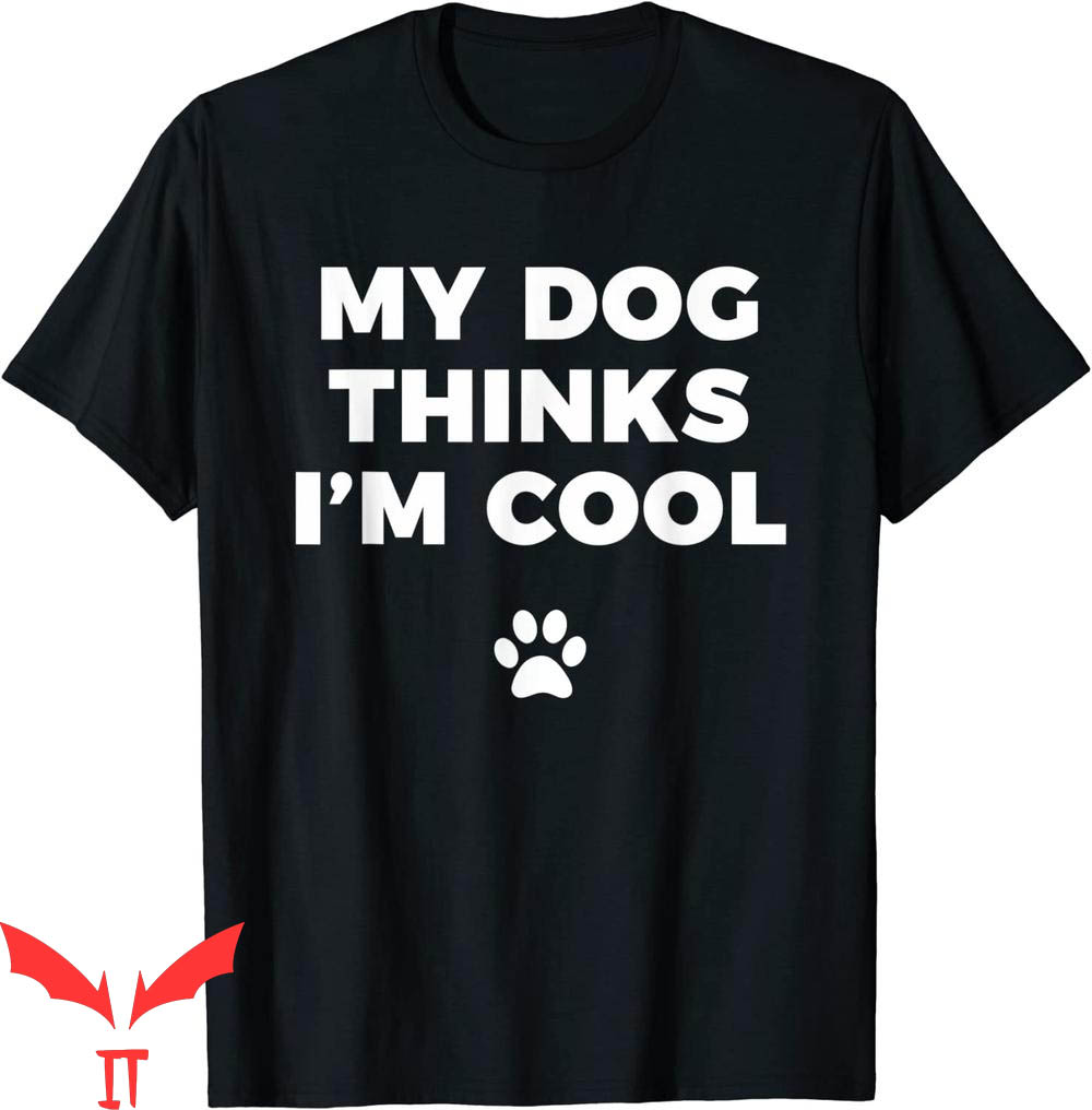 Dog Lover T-Shirt My Dog Thinks I'm Cool Funny Dog Lover