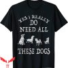 Dog Lover T-Shirt Need All These Dogs Dog Rescue Shirt