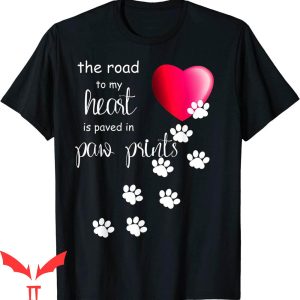 Dog Lover T-Shirt The Road To My Heart Is Paved With Paw