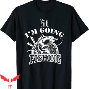 F It T-Shirt F-ck It I’m Going Fishing Funny Meme Tee