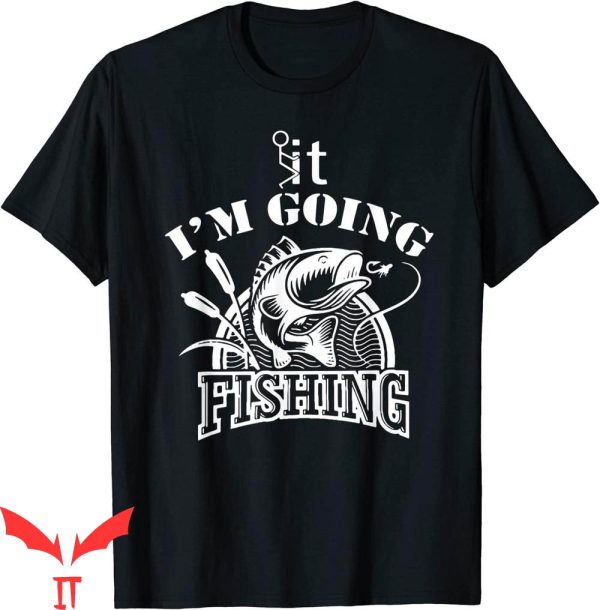 F It T-Shirt F-ck It I’m Going Fishing Funny Meme Tee