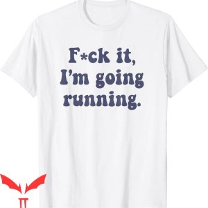 F It T-Shirt F-ck It I’m Going Running Funny Swearing Runner