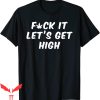 F It T-Shirt F-ck It Let’s Get High Marijuana Weed Tee