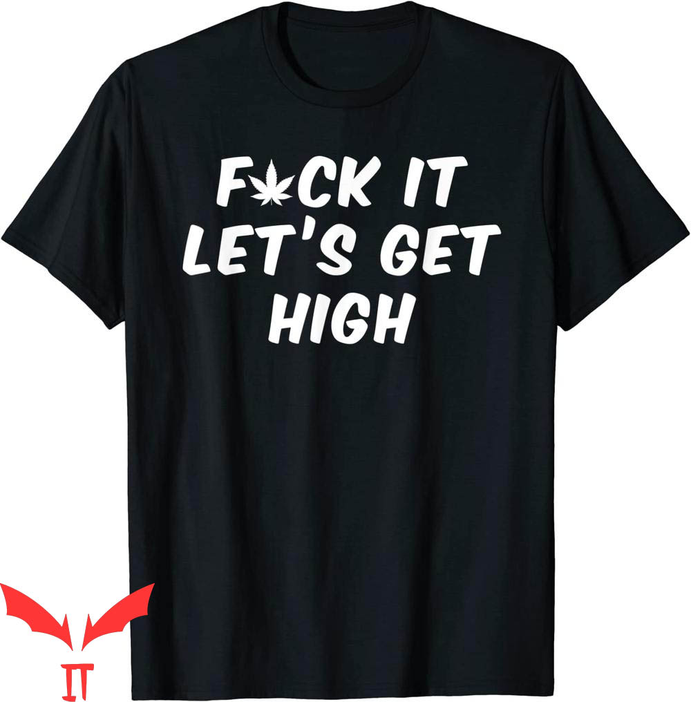 F It T-Shirt F-ck It Let's Get High Marijuana Weed Tee