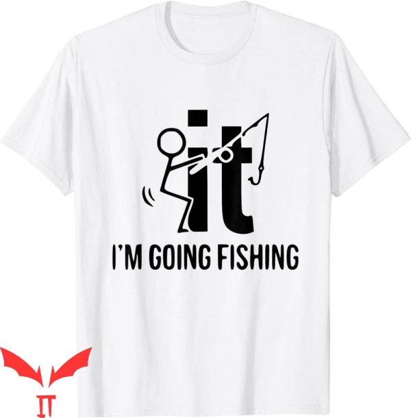 F It T-Shirt F’ck It I’m Going Fishing Bass Fishing Fisher
