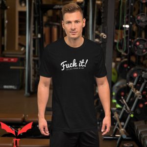 F It T-Shirt Fuck It It’s All Gonna Be Ok Funny Meme Tee