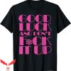 F It T-Shirt Funny Good Luck And Don’t F-ck It Up Drag Race