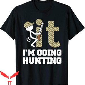 F It T-Shirt Im Hunting Hunters Sarcastic Camo Design Tee