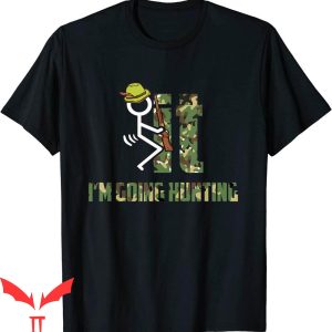 F It T-Shirt Im Hunting Trendy Funny Meme Cool Design Tee