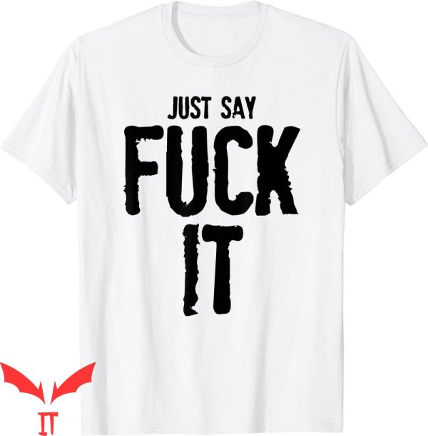 F It T-Shirt Just Say Fuck It F Bomb Trendy Funny Meme