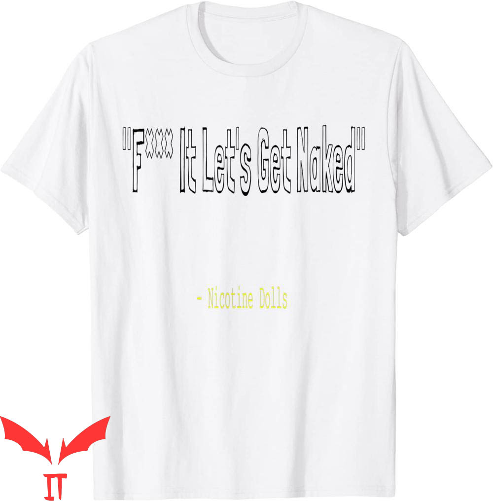 F It T-Shirt Let's Get Naked Nicotine Dolls Trendy Meme F It T-Shirt Let's Get Naked Nicotine Dolls Trendy Meme
