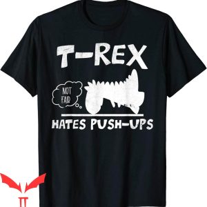 Funny Ups T-Shirt T-Rex Hates Push-Ups Not Fair Dinosaur