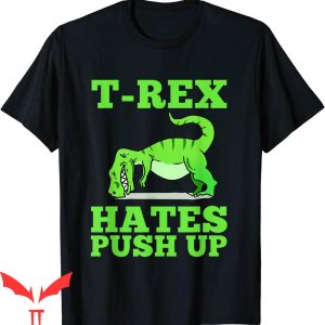 Funny Ups T-Shirt T-Rex Hates Push Ups Trendy Cool Tee