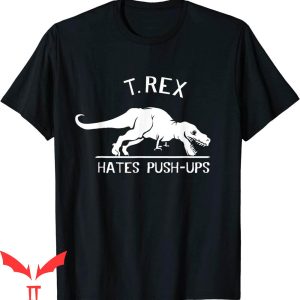 Funny Ups T-Shirt T-Rex Hates Push-Ups Trendy Tee Shirt