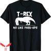 Funny Ups T-Shirt T-Rex No Like Push-Ups Dino Pun Workout